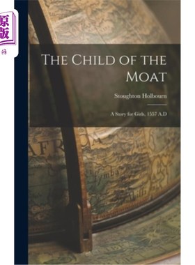 海外直订The Child of the Moat: A Story for Girls, 1557 A.D 《护城河上的孩子:女孩的故事》(1557年)D
