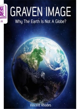 海外直订Graven Image: Why The Earth Is Not A Globe? 雕刻图像：为什么地球不是一个球体？