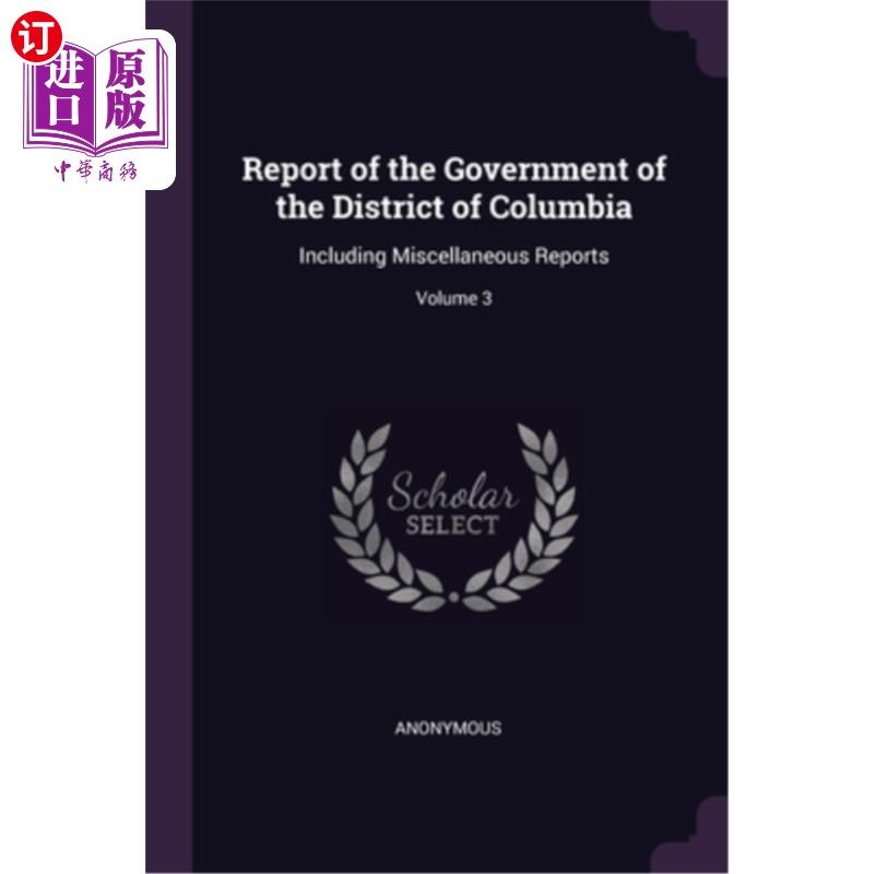 海外直订Report of the Government of the District of Columbia: Including Miscellaneous Re 哥伦比亚特区政府报告:包括