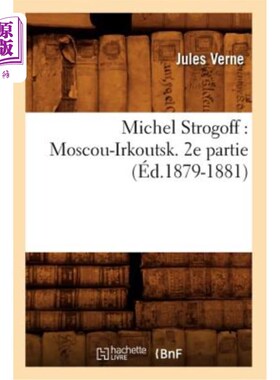 海外直订法语 Michel Strogoff: Moscou-Irkoutsk. 2e Partie (éd.1879-1881) 米歇尔·斯特罗戈夫:莫斯科-伊尔库茨克。第二部