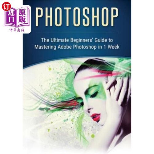 海外直订Photoshop: The Ultimate Beginners' Guide to Mastering Adobe Photoshop in 1 Week Photoshop:在