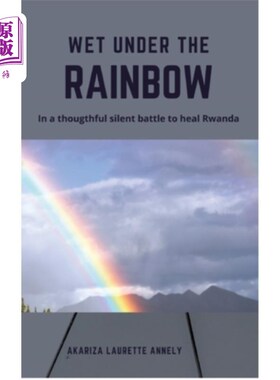 海外直订Wet under the rainbow: In a thoughtful silent battle to heal Rwanda 彩虹下的雨：在一场拯救卢旺达的深思熟虑