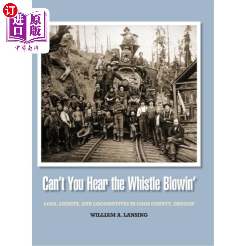 海外直订Can't You Hear the Whistle Blowin': Logs, Lignite, and Locomotives in Coos Count 你能听到哨声吗:在俄勒冈州