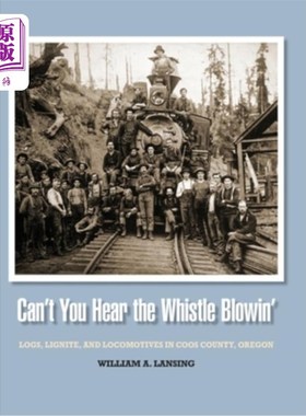 海外直订Can't You Hear the Whistle Blowin': Logs, Lignite, and Locomotives in Coos Count 你能听到哨声吗:在俄勒冈州