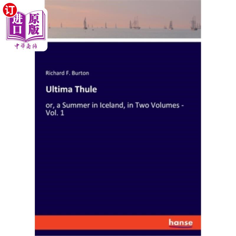 海外直订Ultima Thule: or, a Summer in Iceland, in Two Volumes - Vol. 1 Ultima Thule:或者,冰岛的一个夏天,分两卷—