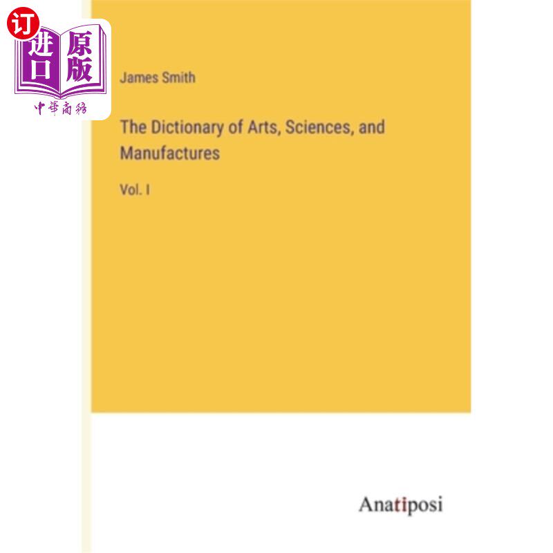 海外直订The Dictionary of Arts, Sciences, and Manufactures: Vol. I 《艺术、科学和制造业词典》首卷