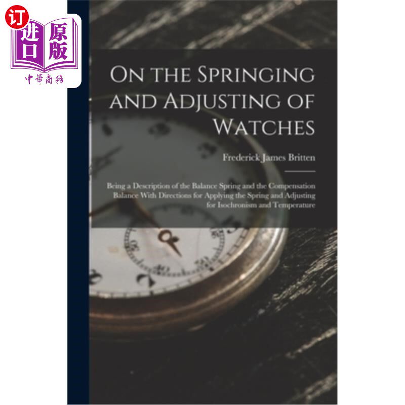 海外直订On the Springing and Adjusting of Watches: Being a Description of the Balance Sp 论手表的上弦和调整:平衡弹
