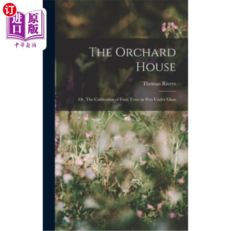 海外直订The Orchard House; or, The Cultivation of Fruit Trees in Pots Under Glass 果园屋;或《玻璃花盆栽培果树》