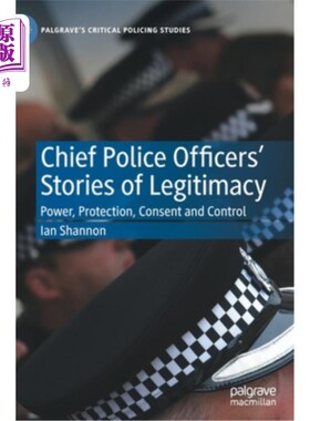 海外直订Chief Police Officers' Stories of Legitimacy: Power, Protection, Consent and Con 首席警察的合法性故事:权力