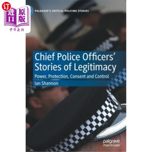 海外直订Chief Police Officers' Stories of Legitimacy: Power, Protection, Consent and Con 首席警察的合法性故事:权力