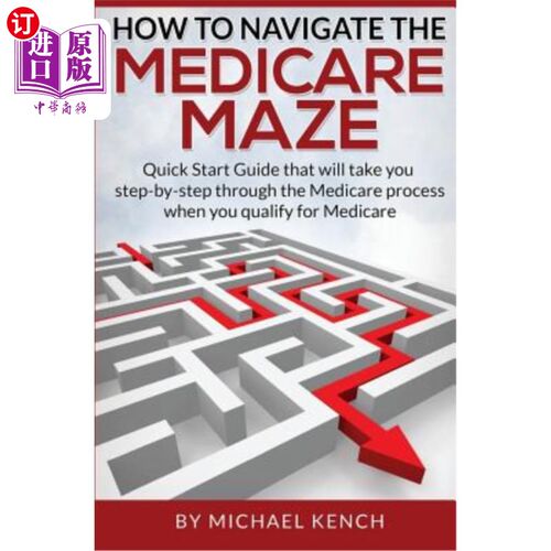 海外直订医药图书How To Navigate The Medicare Maze: Quick Start Guide that will take you step-by- 如何在医疗保险迷宫