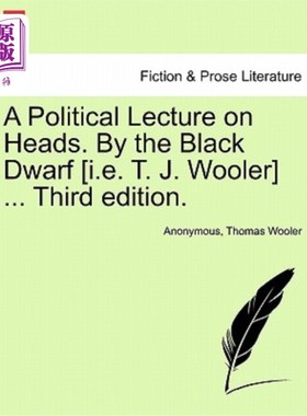 海外直订A Political Lecture on Heads. by the Black Dwarf [I.E. T. J. Wooler] ... Third E 关于人头的政治演讲。由黑矮