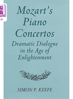 海外直订Mozart's Piano Concertos: Dramatic Dialogue in the Age of Enlightenment 莫扎特钢琴协奏曲：启蒙时代的戏剧对