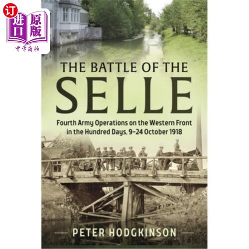 海外直订The Battle of the Selle: Fourth Army Operations on the Western Front in the Hund 塞勒战役:1918年