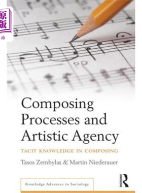 海外直订Composing Processes and Artistic Agency: Tacit Knowledge in Composing 创作过程与艺术中介:创作中的隐性知识