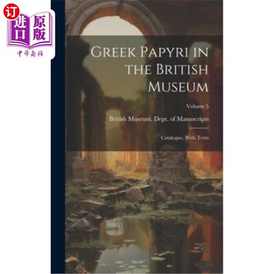 海外直订Greek Papyri in the British Museum: Catalogue, With Texts; Volume 5 大英博物馆的希腊纸莎草纸：目录，附文本