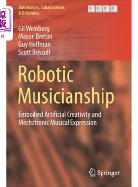 海外直订Robotic Musicianship: Embodied Artificial Creativity and Mechatronic Musical Exp 机器人音乐才能:融入人工创造力