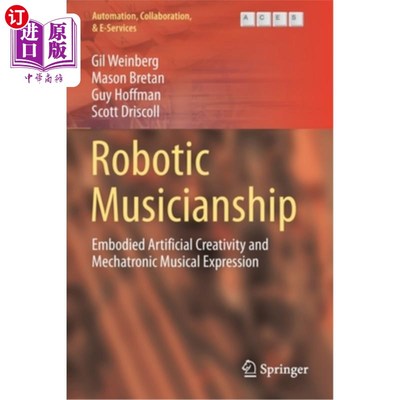 海外直订Robotic Musicianship: Embodied Artificial Creativity and Mechatronic Musical Exp 机器人音乐才能:融入人工创造力