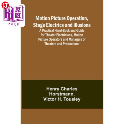 海外直订Motion Picture Operation, Stage Electrics and Illusions; A Practical Hand-book a 电影操作、舞台电器及幻象；