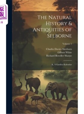 海外直订The Natural History & Antiquities of Selborne; &, A Garden Kalendar; Volume 1 塞尔伯恩的自然历史与古物； ，