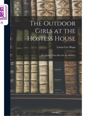 海外直订The Outdoor Girls at the Hostess House: Or, doing their best for the soldiers 招待所的户外女孩:或者，为士兵