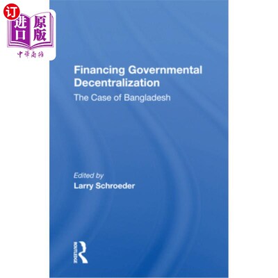 海外直订Financing Governmental Decentralization: The Case of Bangladesh 资助政府权力下放：孟加拉国的案例