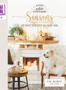 海外直订Cozy White Cottage Seasons: 100 Ways to Be Cozy All Year Long 舒适的白色小屋季节:全年舒适的100种方法