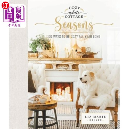 海外直订Cozy White Cottage Seasons: 100 Ways to Be Cozy All Year Long 舒适的白色小屋季节:全年舒适的100种方法