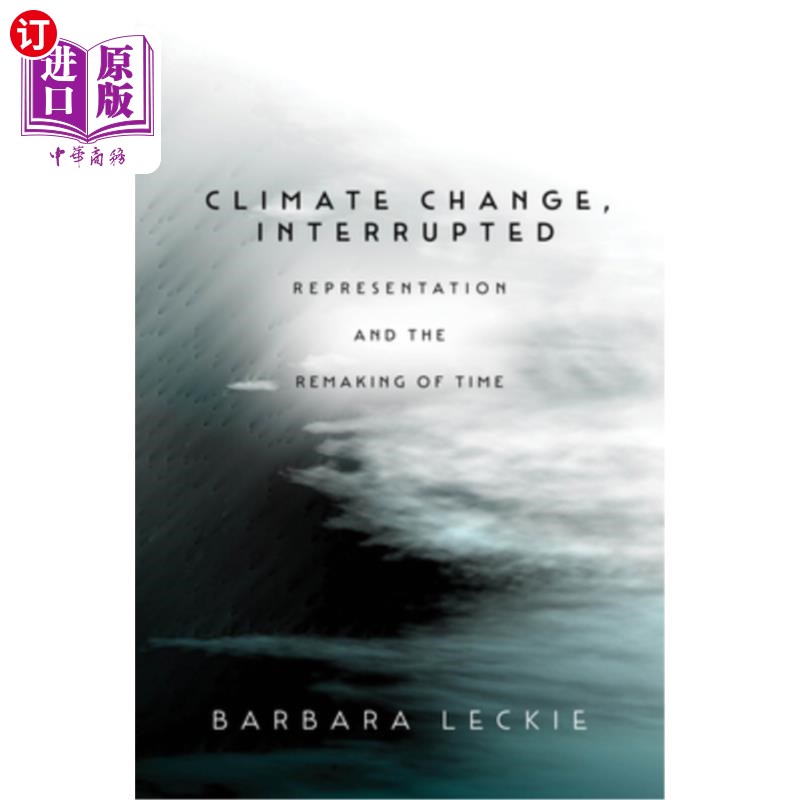 海外直订Climate Change, Interrupted: Representation and the Remaking of Time 气候变化，中断:时间的再现与再造