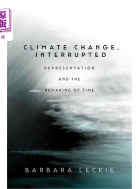 海外直订Climate Change, Interrupted: Representation and the Remaking of Time 气候变化，中断:时间的再现与再造