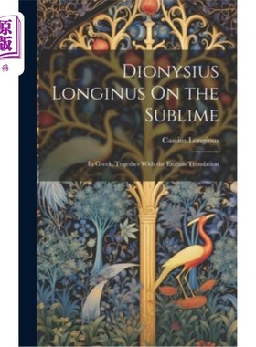 海外直订Dionysius Longinus On the Sublime: In Greek, Together With the English Translati 狄奥尼修斯·朗基努斯论崇高