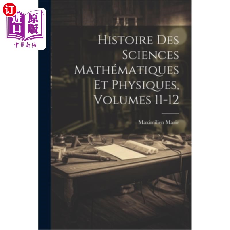 海外直订Histoire Des Sciences Mathématiques Et Physiques, Volumes 11-12 《科学、数学和体格史》，第11-12卷