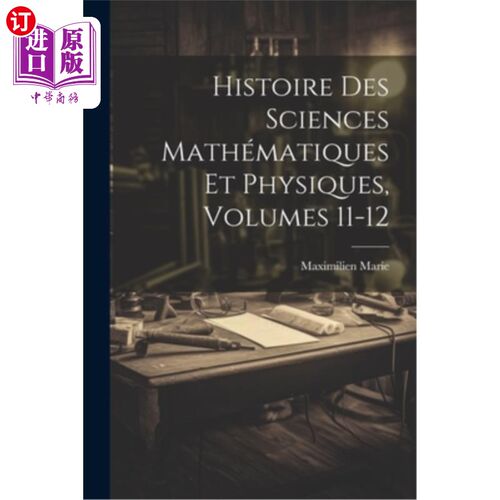 海外直订Histoire Des Sciences Mathématiques Et Physiques, Volumes 11-12 《科学、数学和体格史》，第11-12卷