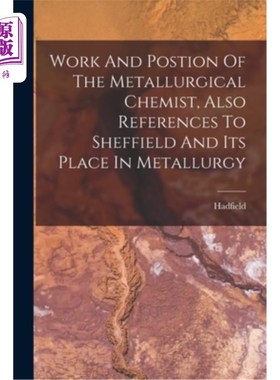 海外直订Work And Postion Of The Metallurgical Chemist, Also References To Sheffield And  冶金化学家的工作和位置，也