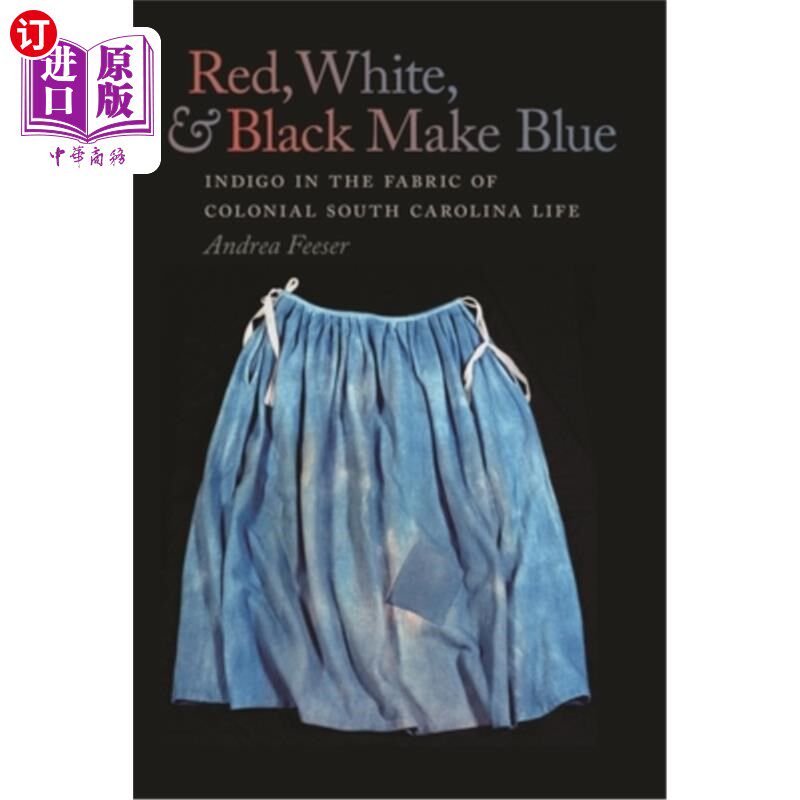 海外直订Red, White, and Black Make Blue: Indigo in the Fabric of Colonial South Carolina 红、白、黑构成蓝色：南卡罗