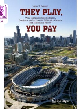 海外直订They Play, You Pay: Why Taxpayers Build Ballparks, Stadiums, and Arenas for Bill 他们玩，你付钱：为什么纳税