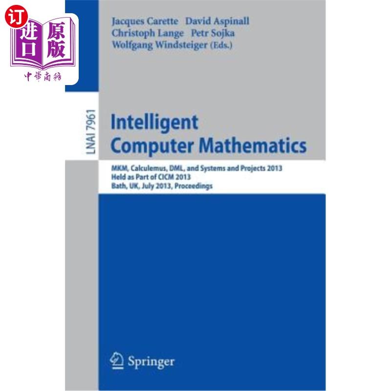 海外直订Intelligent Computer Mathematics: Mkm, Calculemus, DML, and Systems and Projects 智能计算机数学:Mkm，微积分