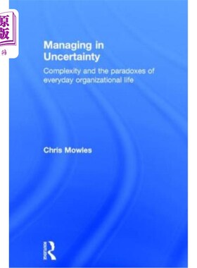 海外直订Managing in Uncertainty: Complexity and the Paradoxes of Everyday Organizational 不确定性中的管理：复杂性和