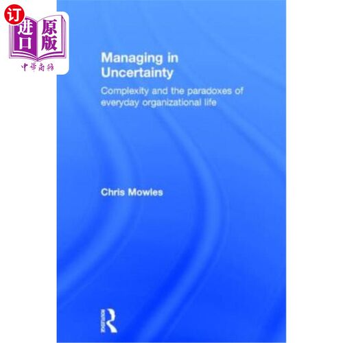 海外直订Managing in Uncertainty: Complexity and the Paradoxes of Everyday Organizational 不确定性中的管理：复杂性和