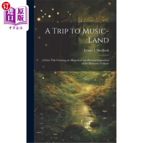海外直订A Trip to Music-land: A Fairy Tale Forming an Allegorical and Pictorial Expositi 音乐乐园之旅：一个童话，对