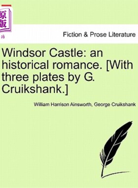 海外直订Windsor Castle: An Historical Romance. [With Three Plates by G. Cruikshank.] 温莎城堡：一段历史传奇。【G.克