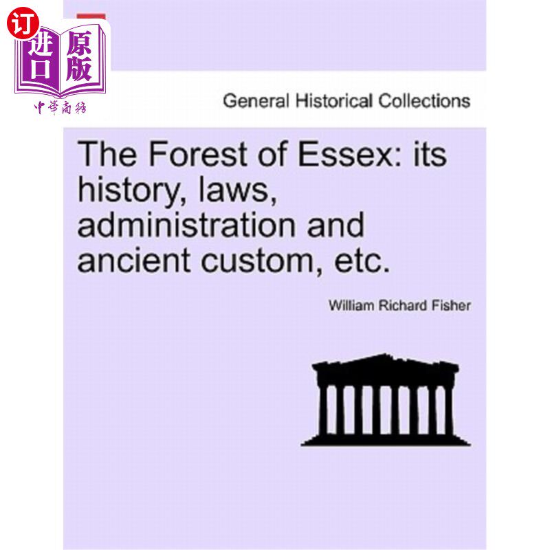 海外直订The Forest of Essex: Its History, Laws, Administration and Ancient Custom, Etc. 埃塞克斯森林：其历史、法律