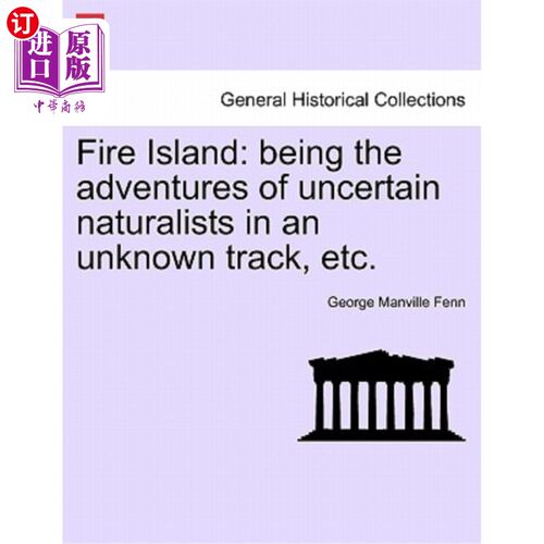 海外直订Fire Island: Being the Adventures of Uncertain Naturalists in an Unknown Track,  火岛:不确定的自然主义者在
