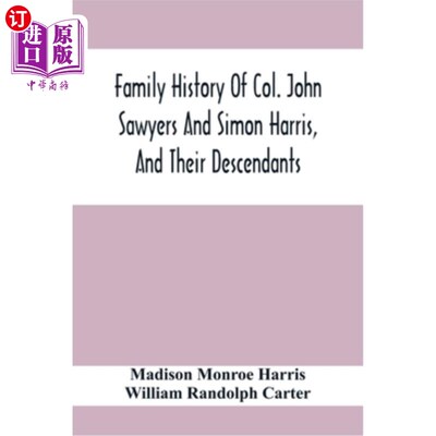海外直订Family History Of Col. John Sawyers And Simon Harris, And Their Descendants 约翰·索耶斯上校和西蒙·哈里斯及