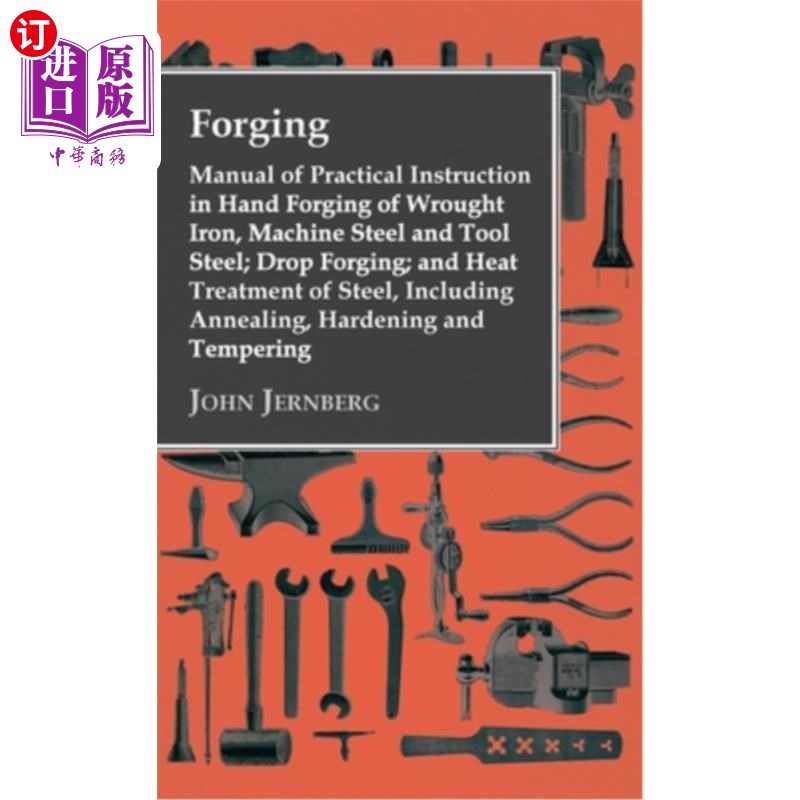 海外直订Forging - Manual of Practical Instruction in Hand Forging of Wrought Iron, Machi 锻造。熟铁、机钢和工具钢手