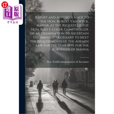 海外直订Report and Appendix Made to the Hon. Robert Van Wyck, Mayor, at the Request of t 应主计长伯德·s·科勒议员的