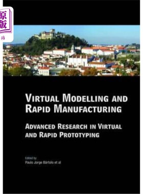 海外直订Virtual Modelling and Rapid Manufacturing: Advanced Research in Virtual and Rapi 虚拟建模与快速制造:虚拟与