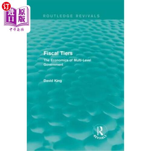海外直订Fiscal Tiers (Routledge Revivals): The Economics of Multi-Level Government 财政层级(劳特利奇复兴):多级政府