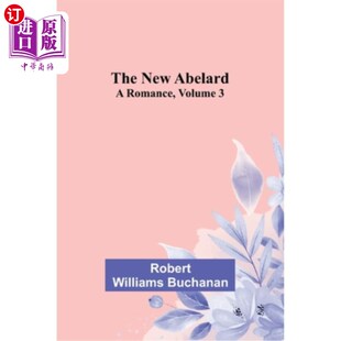 海外直订The New Abelard: A Romance, Volume 3 《新阿伯拉德:罗曼史》第三卷