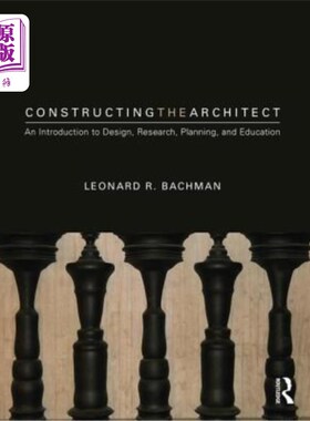 海外直订Constructing the Architect: An Introduction to Design, Research, Planning, and E 构建建筑师:设计、研究、规